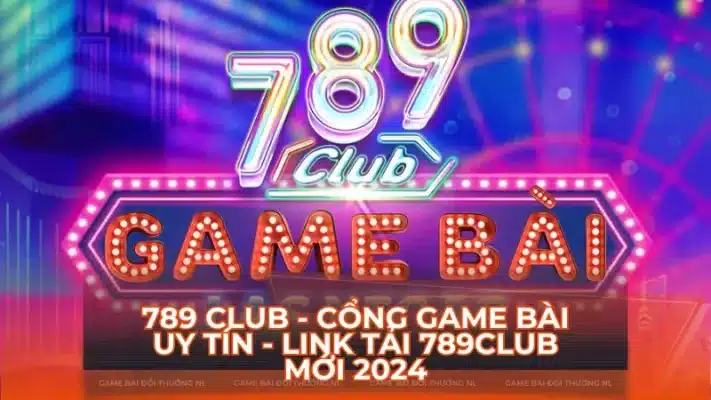 789 Club - Cổng Game Bài Uy Tín - Link Tải 789Club Mới 2023