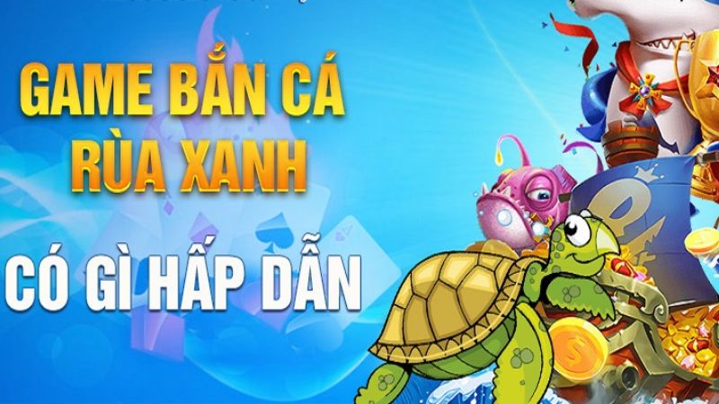 Sự hấp dẫn của game bắn cá Rùa Xanh 